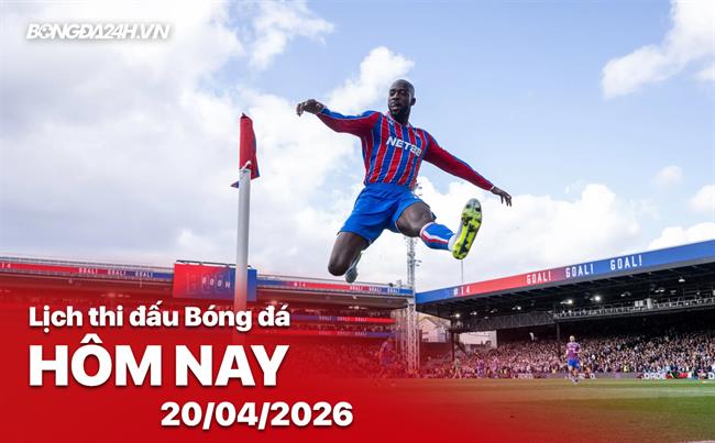 Lịch thi đấu, trực tiếp bóng đá hôm nay 20/04/2026: Crystal Palace vs West Ham