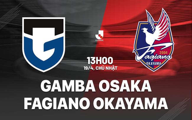 Nhận định Gamba Osaka vs Fagiano Okayama 13h00 ngày 19/4 (VĐQG Nhật Bản 2026)