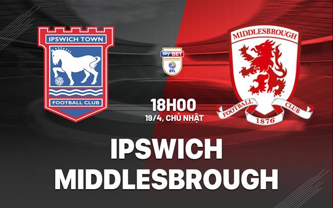 Nhận định bóng đá Ipswich vs Middlesbrough 18h00 ngày 19/4 (Hạng Nhất Anh 2025/26)