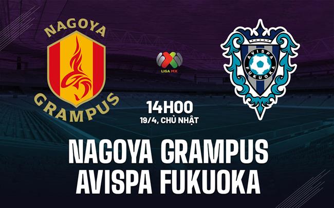 Nhận định Nagoya Grampus vs Avispa Fukuoka 14h00 ngày 19/4 (VĐQG Nhật Bản 2026)