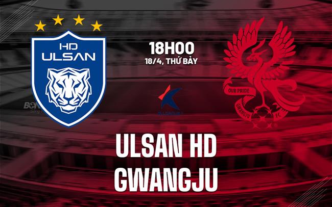 Nhận định bóng đá Ulsan HD vs Gwangju 12h00 ngày 19/4 (VĐQG Hàn Quốc 2026)