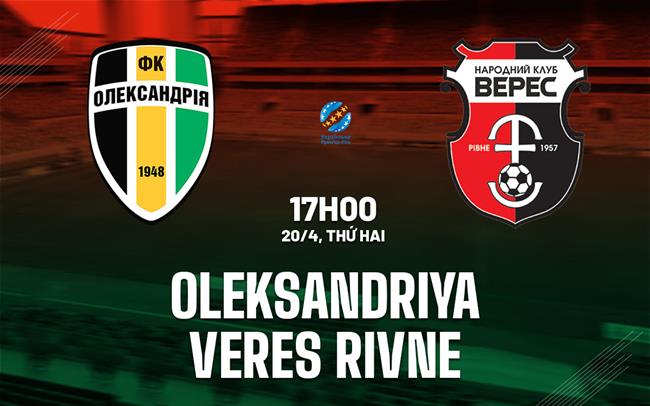 Nhận định bóng đá Oleksandriya vs Veres Rivne 17h00 ngày 20/4 (VĐQG Ukraine 2025/26)