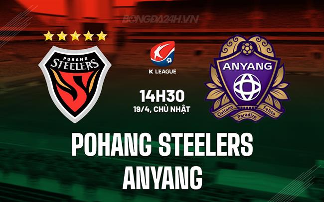 Nhận định Pohang Steelers vs Anyang 14h30 ngày 19/4 (VĐQG Hàn Quốc 2026)
