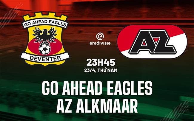 Nhận định Go Ahead Eagles vs AZ Alkmaar 23h45 ngày 23/4 (VĐQG Hà Lan 2025/26)