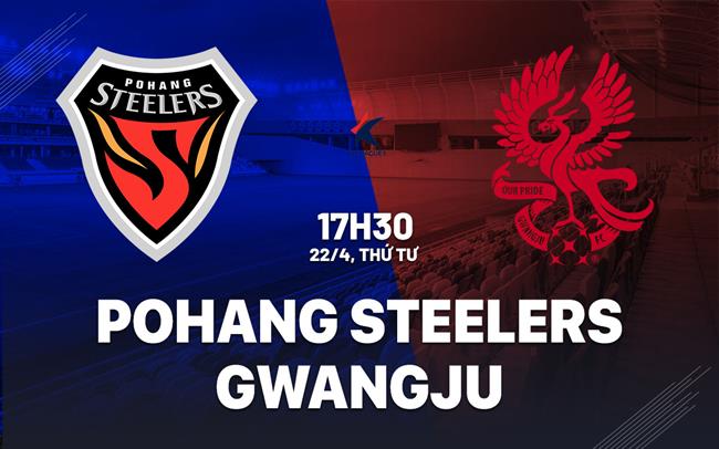 Nhận định bóng đá Pohang Steelers vs Gwangju 17h30 ngày 22/4 (VĐQG Hàn Quốc 2026)