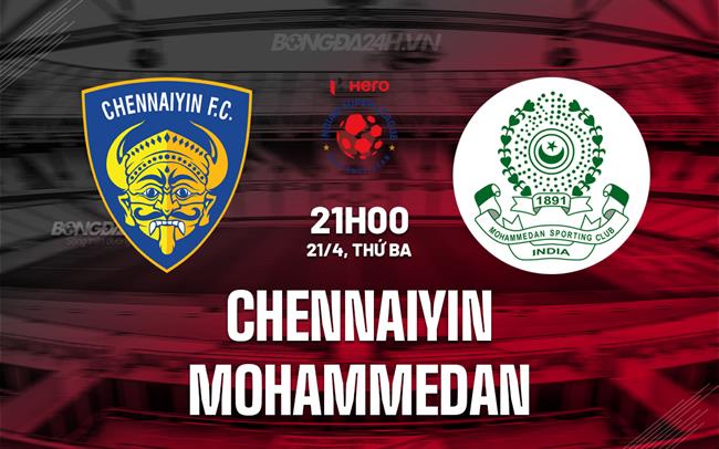 Nhận định Chennaiyin vs Mohammedan 21h00 ngày 21/4 (VĐQG Ấn Độ 2025/26)