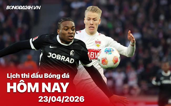 Lịch thi đấu, trực tiếp bóng đá hôm nay 23/04/2026: Stuttgart vs Freiburg