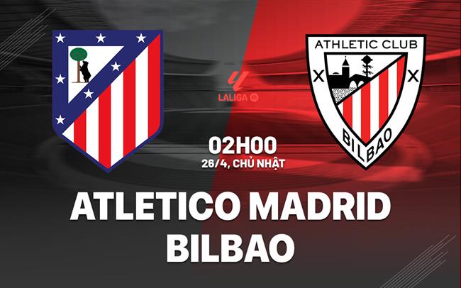Nhận định Atletico Madrid vs Athletic Bilbao 02h00 ngày 26/4 (La Liga 2025/26)