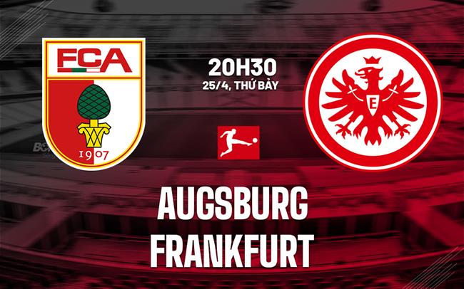 Nhận định Augsburg vs Frankfurt 20h30 ngày 25/4 (Bundesliga 2025/26)