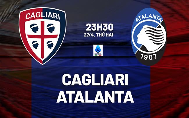 Nhận định Cagliari vs Atalanta 23h30 ngày 27/4 (Serie A 2025/26)
