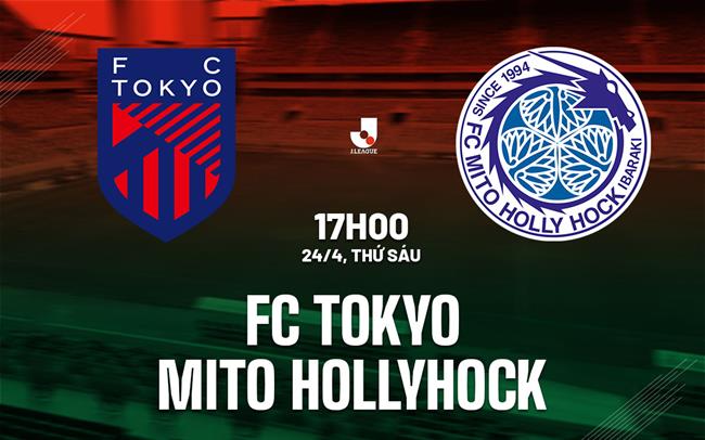 Nhận định bóng đá FC Tokyo vs Mito Hollyhock 17h00 ngày 24/4 (VĐQG Nhật Bản 2026)