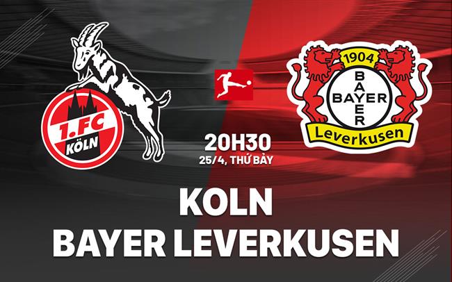 Nhận định Koln vs Leverkusen 20h30 ngày 25/4 (Bundesliga 2025/26)