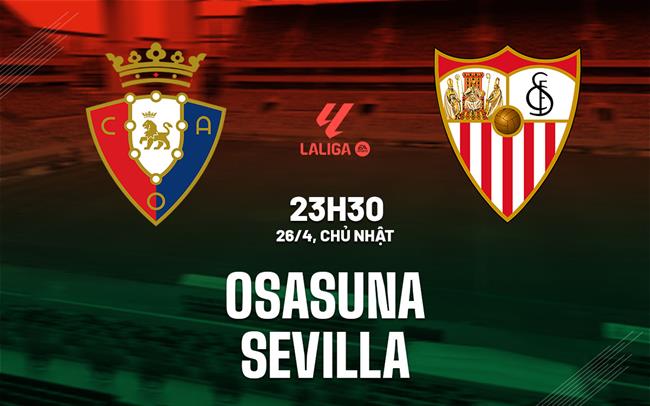 Nhận định Osasuna vs Sevilla 23h30 ngày 26/4 (La Liga 2025/26)