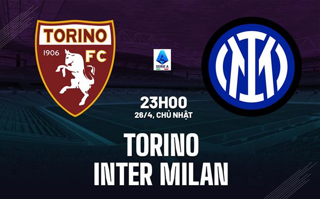 Nhận định Torino vs Inter Milan (23h00 ngày 26/4): Tiến gần ngôi vương