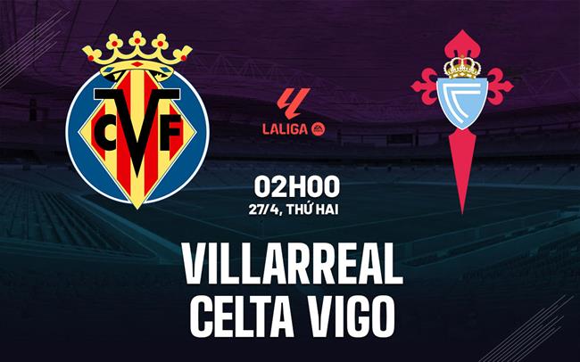 Nhận định Villarreal vs Celta Vigo 02h00 ngày 27/4 (La Liga 2025/26)
