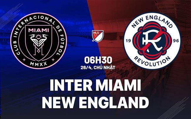 Nhận định Inter Miami vs New England Revolution 6h30 ngày 26/4 (Nhà Nghề Mỹ 2026)