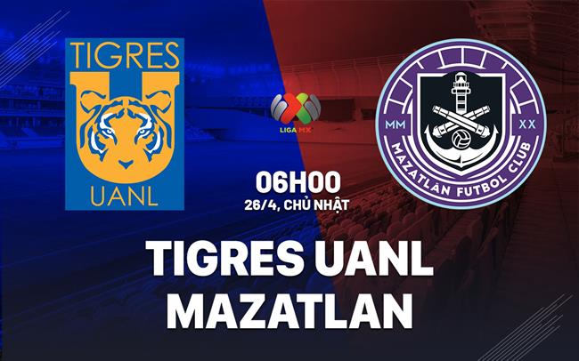 Nhận định bóng đá Tigres UANL vs Mazatlan 6h00 ngày 26/4 (VĐQG Mexico 2025/26)
