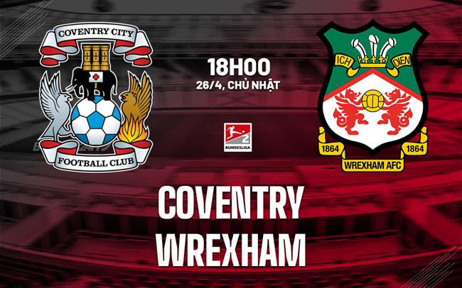 Nhận định bóng đá Coventry vs Wrexham 18h00 ngày 26/4 (Hạng Nhất Anh 2025/26)