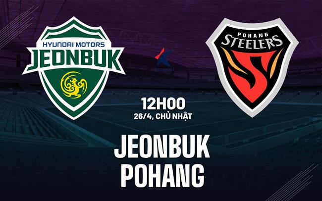 Nhận định bóng đá Jeonbuk vs Pohang 12h00 ngày 26/4 (VĐQG Hàn Quốc 2026)