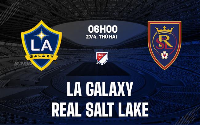 Nhận định bóng đá LA Galaxy vs Real Salt Lake 6h00 ngày 27/4 (Nhà Nghề Mỹ 2026)