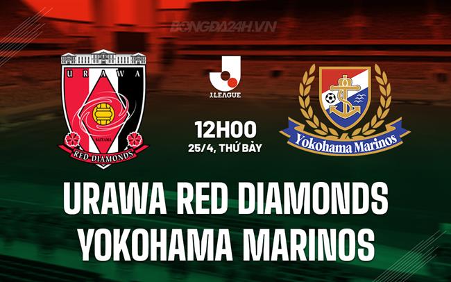 Nhận định Urawa Red Diamonds vs Yokohama Marinos 12h00 ngày 25/4 (VĐQG Nhật Bản 2026)