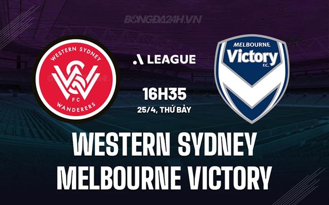 Nhận định Western Sydney vs Melbourne Victory 16h35 ngày 25/4 (VĐQG Australia 2025/26)