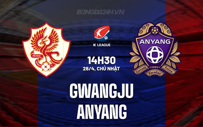 Nhận định - dự đoán Gwangju vs Anyang 14h30 ngày 26/4 (VĐQG Hàn Quốc 2026)