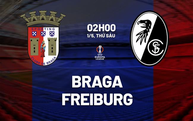 Nhận định Braga vs Freiburg 02h00 ngày 1/5 (Europa League 2025/26)