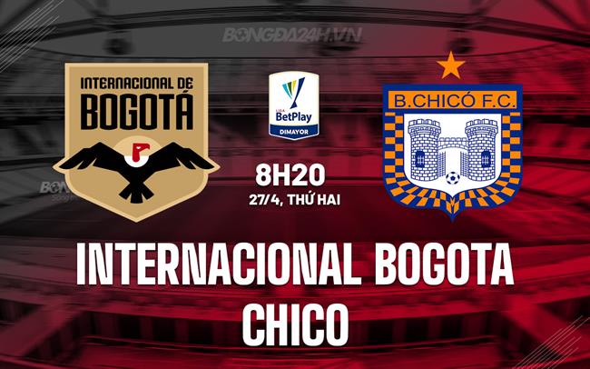 Nhận định Internacional Bogota vs Boyaca Chico 8h20 ngày 27/4 (VĐQG Colombia 2026)