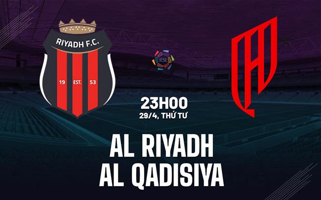 Nhận định bóng đá Al Riyadh vs Al Qadisiya 23h00 ngày 29/4 (VĐQG Saudi Arabia 2025/26)
