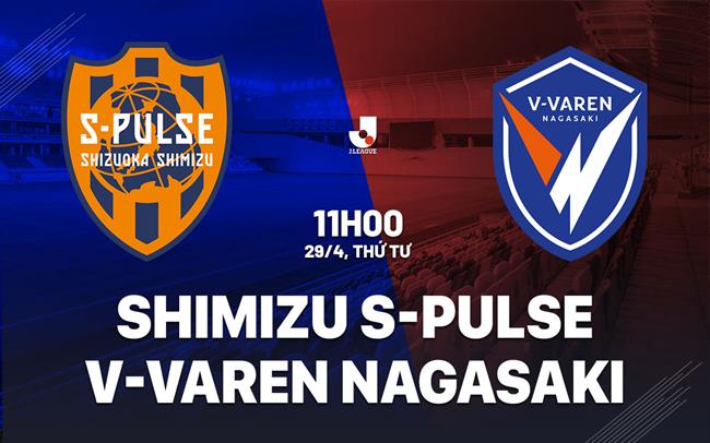 Nhận định Shimizu S-Pulse vs V-Varen Nagasaki 11h00 ngày 29/4 (VĐQG Nhật Bản 2026)