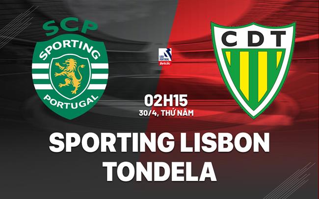 Nhận định Sporting Lisbon vs Tondela 2h15 ngày 30/4 (VĐQG Bồ Đào Nha 2025/26)