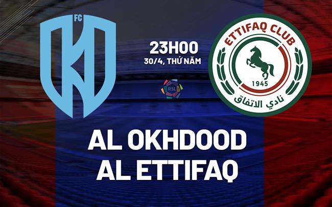 Nhận định Al Okhdood vs Al Ettifaq 23h00 ngày 30/4 (VĐQG Saudi Arabia 2025/26)