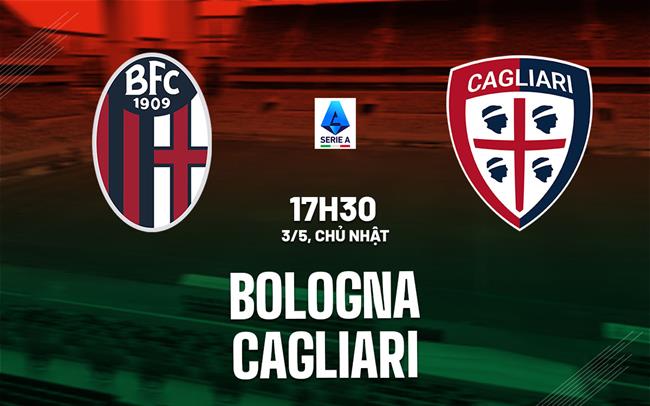 Nhận định bóng đá Bologna vs Cagliari 17h30 ngày 3/5 (Serie A 2025/26)