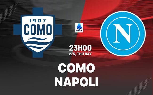 Nhận định Como vs Napoli (23h00 ngày 2/5): Dễ chia điểm