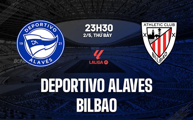 Nhận định Alaves vs Athletic Bilbao 23h30 ngày 2/5 (La Liga 2025/26)