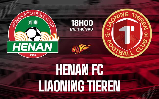 Nhận định bóng đá Henan FC vs Liaoning Tieren 18h00 ngày 1/5 (VĐQG Trung Quốc 2026)