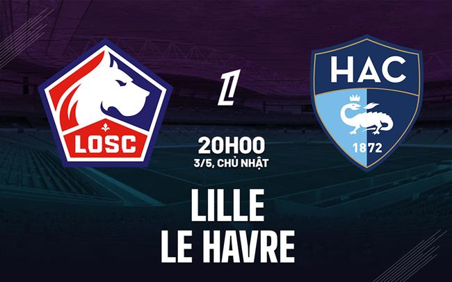 Nhận định Lille vs Le Havre 20h00 ngày 3/5 (Ligue 1 2025/26)