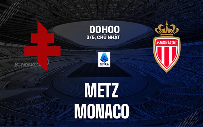 Nhận định bóng đá Metz vs Monaco 0h00 ngày 3/5 (Ligue 1 2025/26)