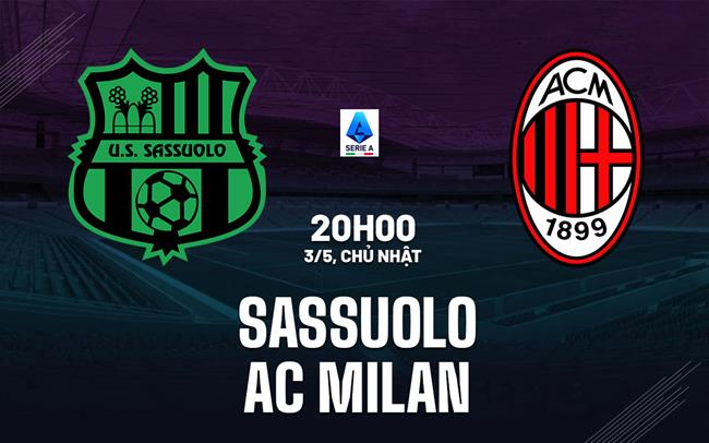 Nhận định Sassuolo vs AC Milan (20h00 ngày 3/5): Chờ một trận cầu sôi nổi