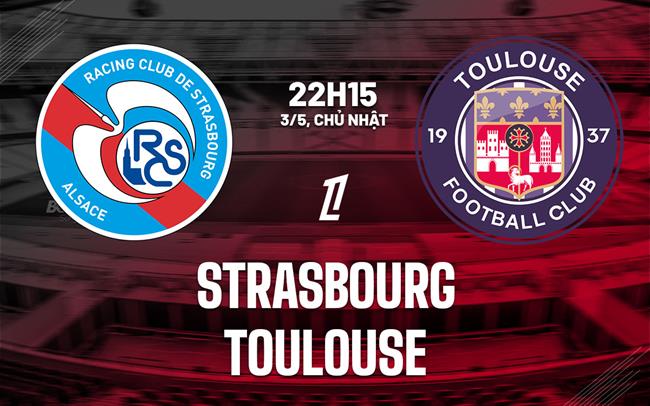 Nhận định bóng đá Strasbourg vs Toulouse 22h15 ngày 3/5 (Ligue 1 2025/26)
