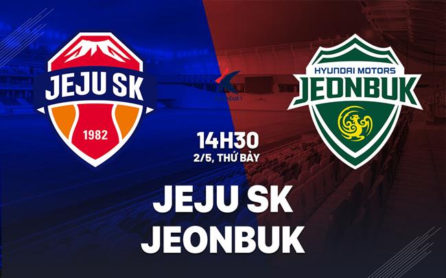 Nhận định bóng đá Jeju SK vs Jeonbuk 14h30 ngày 2/5 (VĐQG Hàn Quốc 2026)