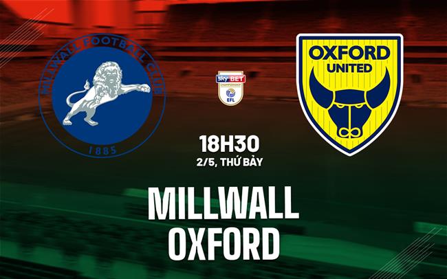 Nhận định bóng đá Millwall vs Oxford 18h30 ngày 2/5 (Hạng Nhất Anh 2025/26)