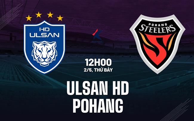 Nhận định bóng đá Ulsan HD vs Pohang 12h00 ngày 2/5 (VĐQG Hàn Quốc 2026)