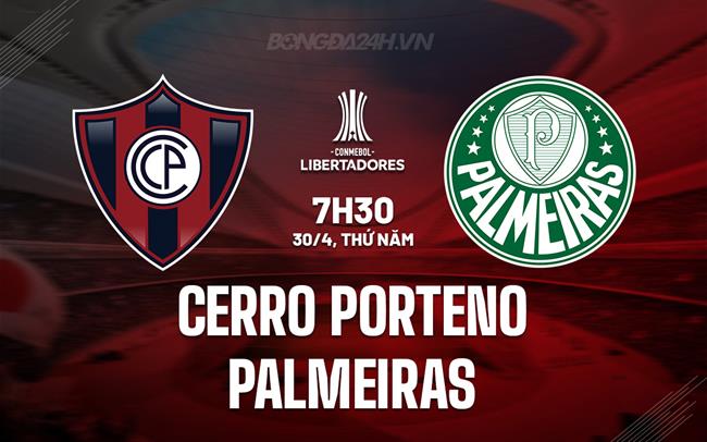 Nhận định Cerro Porteno vs Palmeiras 7h30 ngày 30/4 (Copa Libertadores 2026)