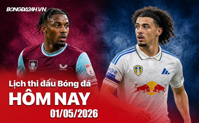 Lịch thi đấu, trực tiếp bóng đá hôm nay 01/05/2026: Leeds United vs Burnley