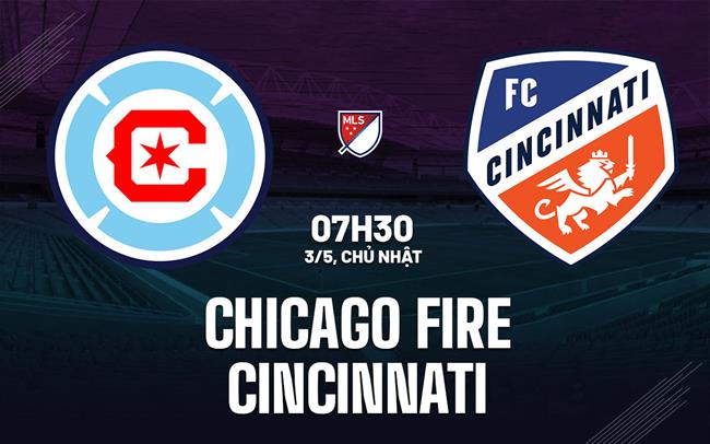 Nhận định bóng đá Chicago Fire vs Cincinnati 7h30 ngày 3/5 (Nhà nghề Mỹ 2026)