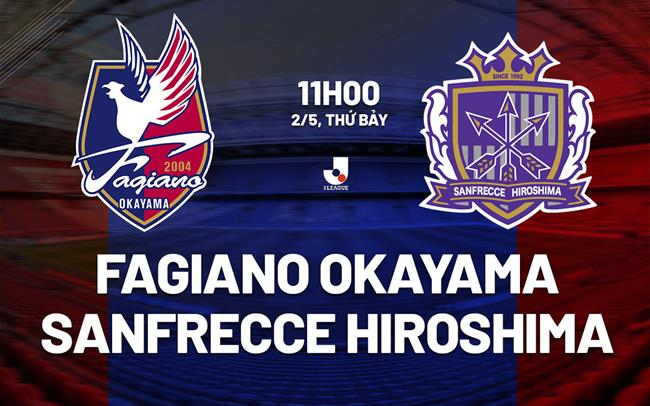 Nhận định Fagiano Okayama vs Sanfrecce Hiroshima 10h55 ngày 2/5 (VĐQG Nhật Bản 2026)
