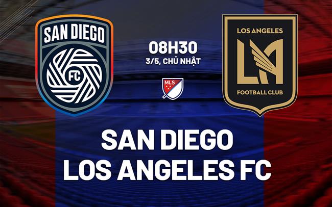 Nhận định bóng đá San Diego vs Los Angeles FC 8h30 ngày 3/5 (Nhà nghề Mỹ 2026)