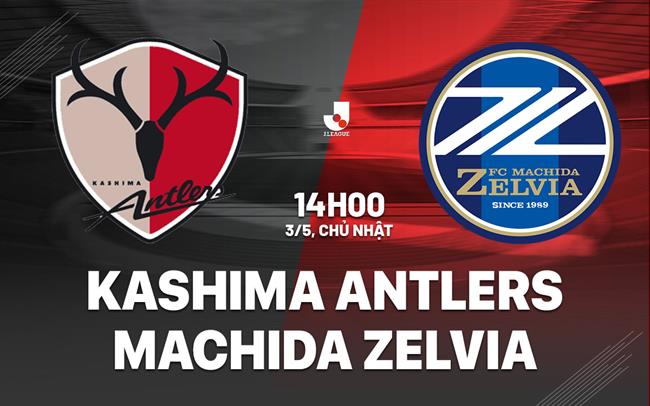 Nhận định Kashima Antlers vs Machida Zelvia 14h00 ngày 3/5 (VĐQG Nhật Bản 2026)